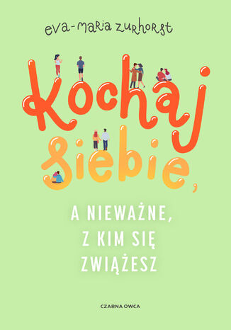 Kochaj siebie, a nieważne, z kim się zwiążesz Eva-Maria Zurhorst - okladka książki