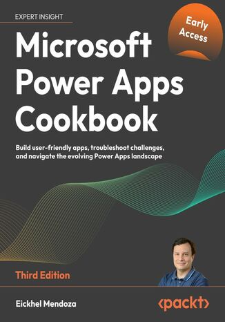 Microsoft Power Apps Cookbook. Build user-friendly apps, troubleshoot challenges, and navigate the evolving Power Apps landscape - Third Edition Eickhel Mendoza - okladka książki