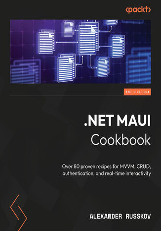 .NET MAUI Cookbook. Build a full-featured app swiftly with MVVM, CRUD, AI, authentication, real-time updates, and more Alexander Russkov - okladka książki