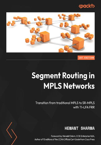 Segment Routing in MPLS Networks. Transition from traditional MPLS to SR-MPLS with TI-LFA FRR Hemant Sharma, Wendell Odom - okladka książki