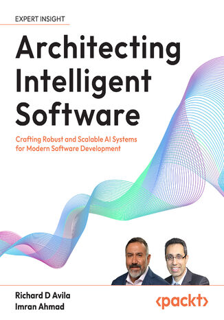 Architecting Intelligent Software. Crafting Robust and Scalable AI Systems for Modern Software Development Richard D Avila, Imran Ahmad - okladka książki