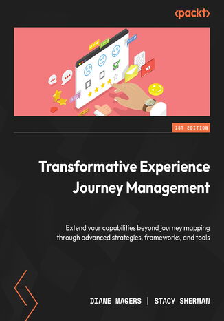 Transformative Experience Journey Management. Extend your capabilities beyond journey mapping through advanced strategies, frameworks, and tools Diane Magers, Stacy Sherman - okladka książki