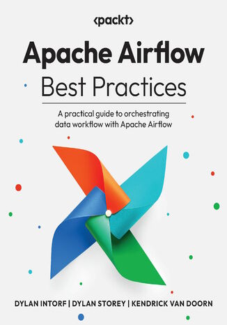 Apache Airflow Best Practices. A practical guide to orchestrating data workflow with Apache Airflow Dylan Intorf, Dylan Storey, Kendrick van Doorn - okladka książki