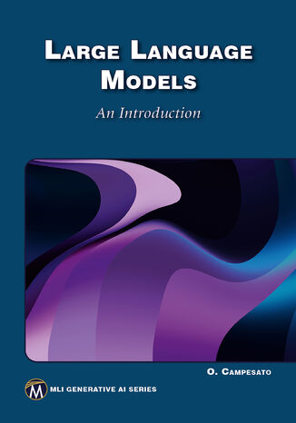 Large Language Models  An Introduction.  Understanding the Fundamentals and Applications of Generative AI Mercury Learning and Information, Oswald Campesato - okladka książki