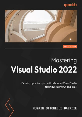 Mastering Visual Studio 2022. Develop apps like a pro with advanced Visual Studio techniques using C# and .NET Romain Ottonelli  Dabadie, Dave Callan - okladka książki