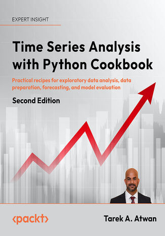 Time Series Analysis with Python Cookbook. Practical recipes for exploratory data analysis, data preparation, forecasting, and model evaluation - Second Edition Tarek A. Atwan - okladka książki