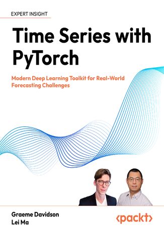 Time Series with PyTorch. Modern Deep Learning Toolkit for Real-World Forecasting Challenges Graeme Davidson, Lei Ma - okladka książki