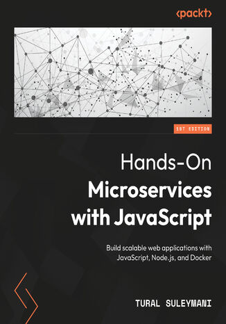 Hands-On Microservices with JavaScript. Build scalable web applications with JavaScript, Node.js, and Docker Tural Suleymani - okladka książki