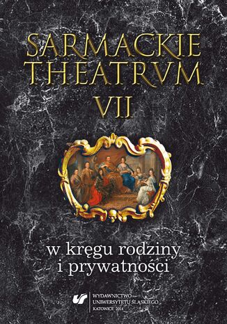 Sarmackie theatrum. T. 7: W kręgu rodziny i prywatności red. Mariola Jarczykowa, Renata Ryba - okladka książki