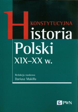 Konstytucyjna historia Polski XIX-XX w Dariusz Makiłła - okladka książki