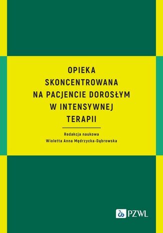 Opieka skoncentrowana na pacjencie dorosłym w intensywnej terapii Wioletta Anna Mędrzycka-Dąbrowska - okladka książki