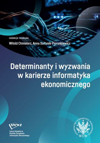 Determinanty i wyzwania w karierze informatyka ekonomicznego Witold Chmielarz, Anna Sołtysik-Piorunkiewicz - okladka książki