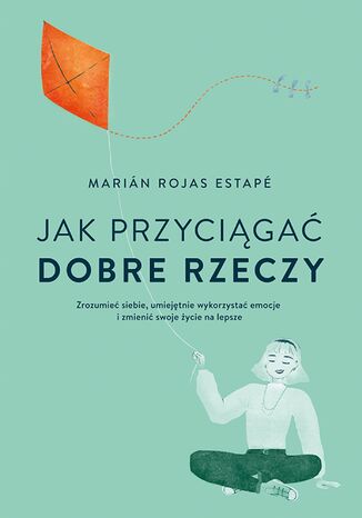 Jak przyciągać dobre rzeczy Marian Rojas Estape - okladka książki