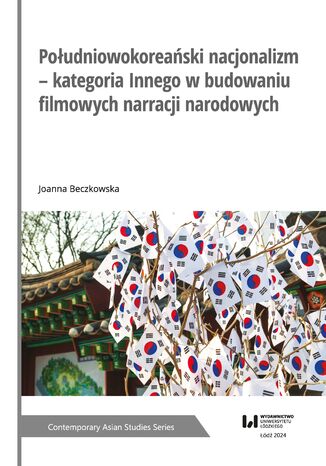 Południowokoreański nacjonalizm - kategoria Innego w budowaniu filmowych narracji narodowych Joanna Beczkowska - okladka książki