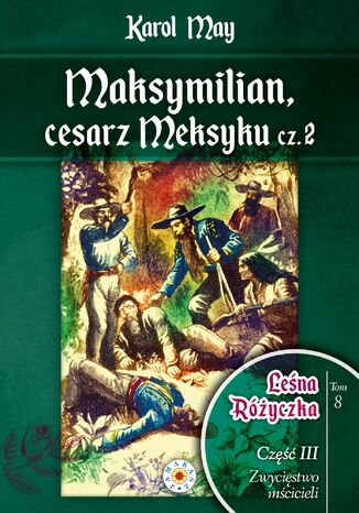 Leśna Różyczka. Tom 8. Maksymilian, cesarz Meksyku. Część 2 Karl May - okladka książki