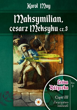 Leśna Różyczka. Tom 9. Maksymilian, cesarz Meksyku. Część 3 Karl May - okladka książki