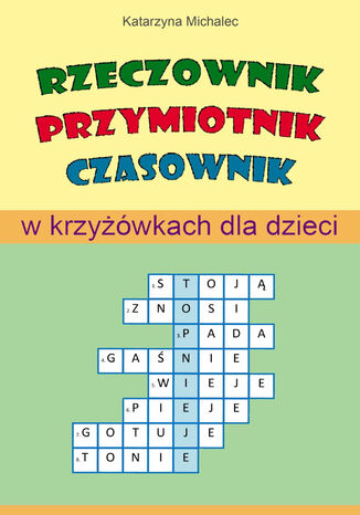 Rzeczownik, przymiotnik, czasownik w krzyżówkach dla dzieci Katarzyna Michalec - okladka książki