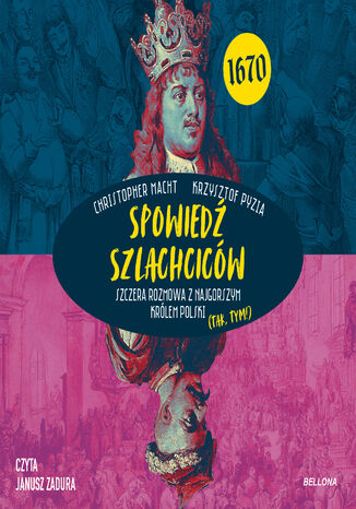 Spowiedź szlachciców 1670. Szczera rozmowa z najgorszym królem Polski (tak, tym!) Christopher Macht, Krzysztof Pyzia - okladka książki