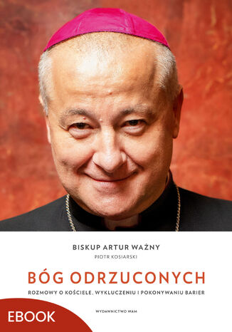 Bóg odrzuconych. Rozmowy o Kościele, wykluczeniu i pokonywaniu barier bp Artur Ważny, Piotr Kosiarski - okladka książki