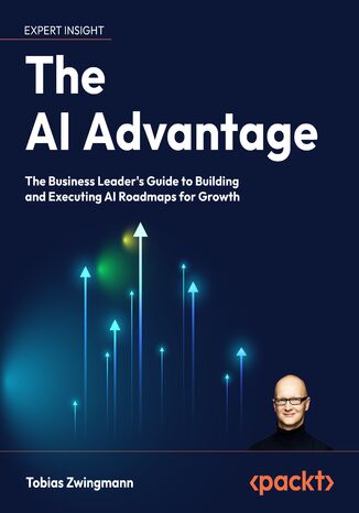 The AI Advantage. The Business Leader's Guide to Building and Executing AI Roadmaps for Growth Tobias Zwingmann - okladka książki