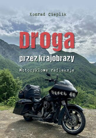 Droga przez krajobrazy. Motocyklowe refleksje Konrad Cieplik - okladka książki