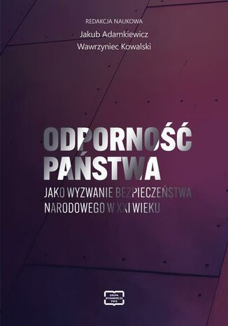 Odporność państwa jako wyzwanie bezpieczeństwa narodowego w XXI wieku Jakub Adamkiewicz, Wawrzyniec Kowalski - okladka książki