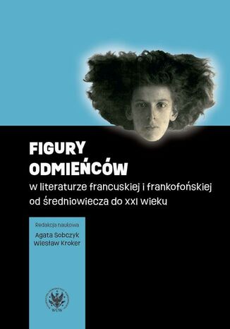 Figury odmieńców w literaturze francuskiej i frankofońskiej od średniowiecza do XXI wieku Wiesław Kroker, Agata Sobczyk - okladka książki