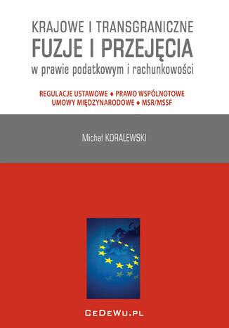 Krajowe i transgraniczne fuzje i przejęcia w prawie podatkowym i rachunkowości. Regulacje ustawowe - Prawo wspólnotowe - Umowy międzynarodowe - MSR/MSSF Michał Koralewski - okladka książki