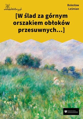 [W ślad za górnym orszakiem obłoków przesuwnych...] Bolesław Leśmian - okladka książki