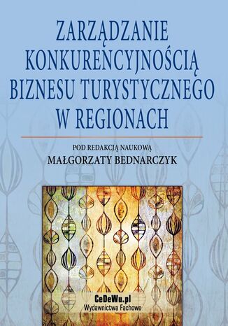 Zarządzanie konkurencyjnością biznesu turystycznego w regionach Małgorzata Bednarczyk - okladka książki