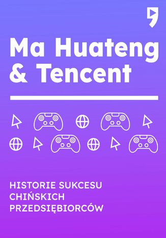 Ma Huateng & Tencent. Historie sukcesu chińskich przedsiębiorców Leng Hu - okladka książki