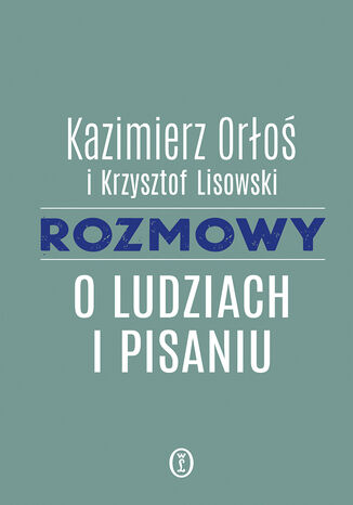 Rozmowy o ludziach i pisaniu Kazimierz Orłoś - okladka książki