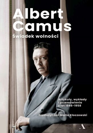 Świadek wolności Artykuły, wykłady i przemówienia z lat 1946-1958 Albert Camus - okladka książki