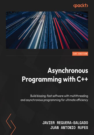 Asynchronous Programming with C++. Build blazing-fast software with multithreading and asynchronous programming for ultimate efficiency Javier Reguera-Salgado, Juan Antonio Rufes - okladka książki