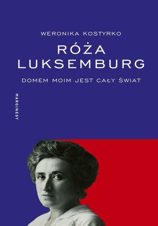 Róża Luksemburg. Domem moim jest cały świat Weronika Kostyrko - okladka książki