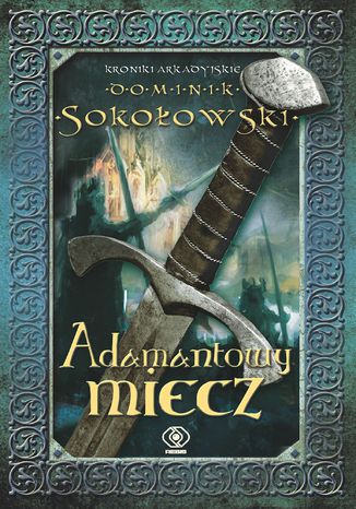 Kroniki arkadyjskie (#2). Adamantowy miecz Dominik Sokołowski - okladka książki