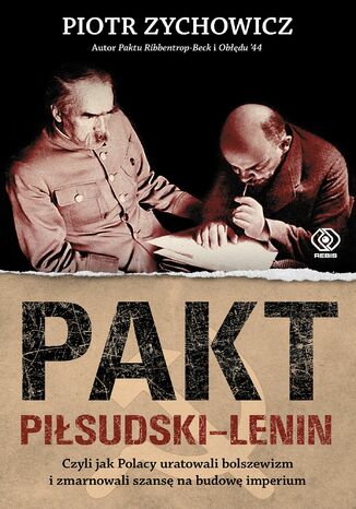 Pakt Piłsudski-Lenin. Czyli jak Polacy uratowali bolszewizm i zmarnowali szansę na budowę imperium Piotr Zychowicz - okladka książki