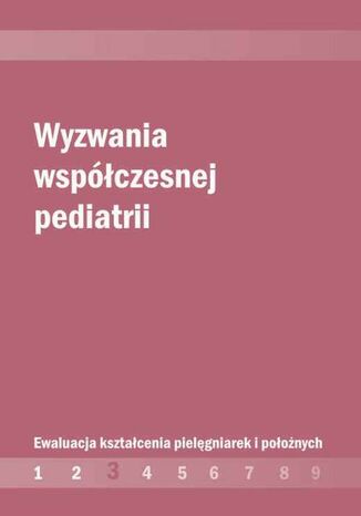 Wyzwania współczesnej pediatrii. Ewaluacja kształcenia pielęgniarek i położnych cz. 3 Małgorzata Wojciechowska - okladka książki