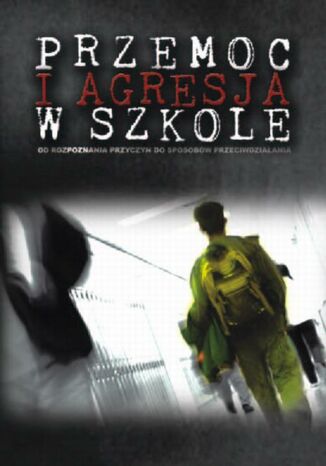 Przemoc i agresja w szkole. Od rozpoznania przyczyn do sposobów przeciwdziałania Paweł Łuczeczko (red.) - okladka książki