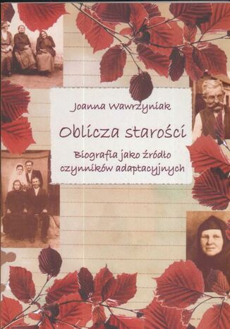 Oblicza starości. Biografia jako źródło czynników adaptacyjnych. Biografia jako żródło czynników adaptacyjnych Joanna Wawrzyniak - okladka książki