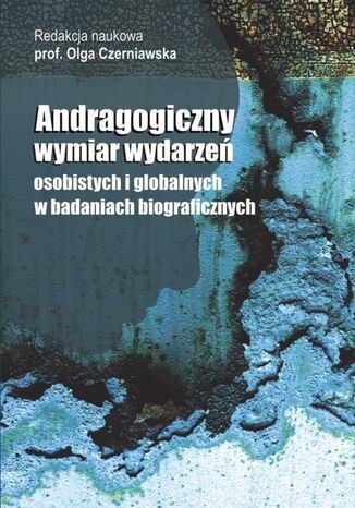 Andragogiczny wymiar wydarzeń osobistych i globalnych w badaniach biograficznych Olga Czerniawska - okladka książki