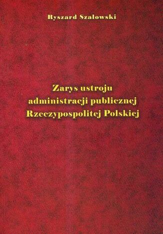 Zarys ustroju administracji publicznej Rzeczypospolitej Polskiej Ryszard Szałowski - okladka książki