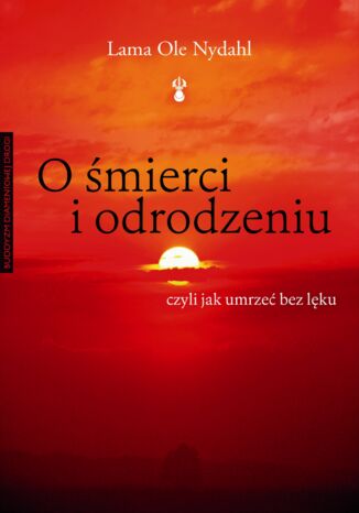 O śmierci i odrodzeniu. Czyli jak umrzeć bez lęku Lama Ole Nydahl - okladka książki