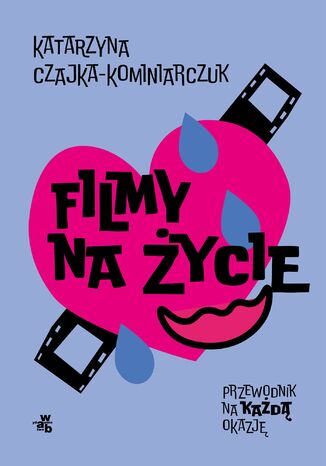 Filmy na życie. Przewodnik na każdą okazję Katarzyna Czajka-Kominiarczyk - okladka książki