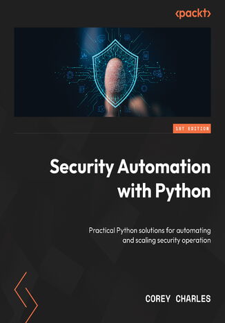 Security Automation with Python. Practical Python solutions for automating and scaling security operation Corey Charles - okladka książki