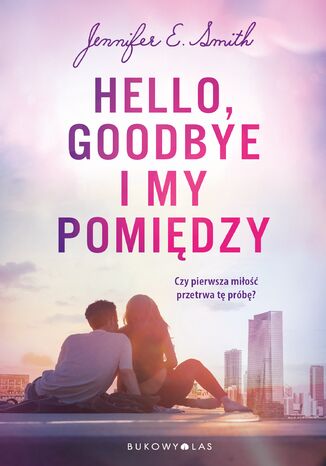 Hello, Goodbye i my pomiędzy Jennifer E. Smith - okladka książki