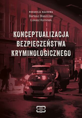 Konceptualizacja bezpieczeństwa kryminologicznego Łukasz Kominek, Bartosz Błaszczak - okladka książki