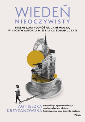 Wiedeń nieoczywisty. Nieśpieszna podróż ulicami miasta, w którym autorka mieszka od ponad 20 lat! Agnieszka Krzyżanowska - okladka książki