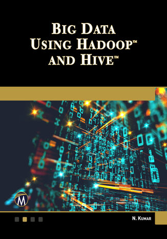 Big Data Using Hadoop and Hive. Master Big Data Solutions with Hadoop and Hive Mercury Learning and Information, Nitin Kumar - okladka książki