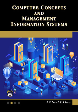 Computer Concepts and Management Information Systems. A Comprehensive Guide to Modern Computing and Information Management Mercury Learning and Information, C. P. Gupta, K. K. Goyal - okladka książki